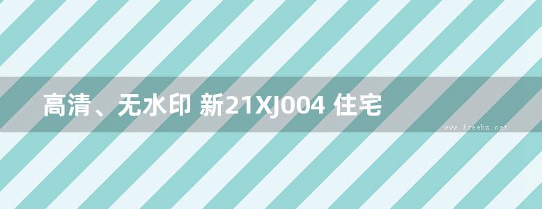 高清、无水印 新21XJ004 住宅排气道系统图集（新疆地标XBJT-005-21）